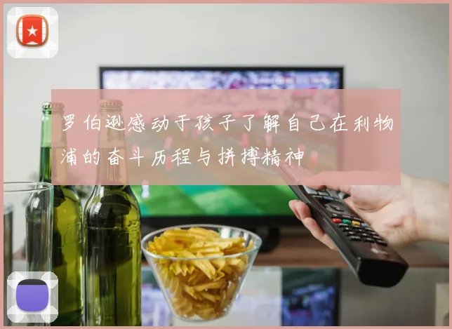 罗伯逊感动于孩子了解自己在利物浦的奋斗历程与拼搏精神