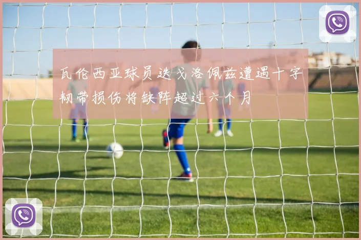 瓦伦西亚球员迭戈洛佩兹遭遇十字韧带损伤将缺阵超过六个月