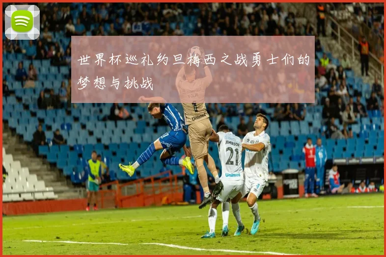 世界杯巡礼约旦梅西之战勇士们的梦想与挑战