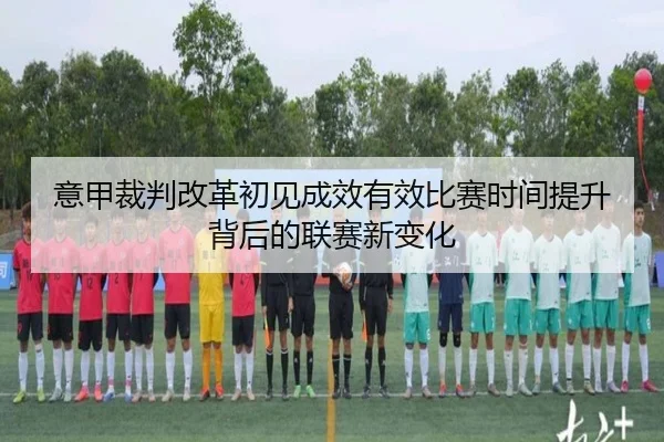 意甲裁判改革初见成效有效比赛时间提升背后的联赛新变化
